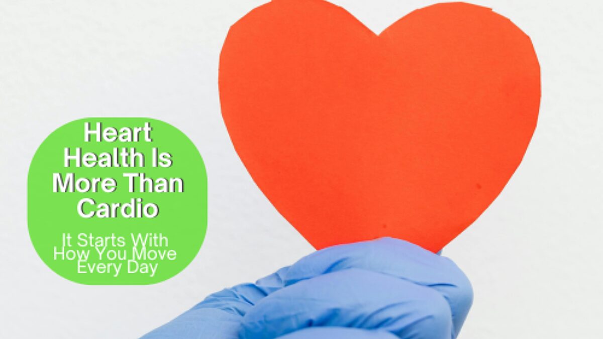 Heart Health Is More Than Cardio - It Starts With How You Move Every Day